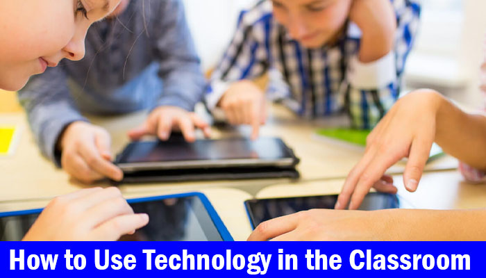 How to Use Technology in the Classroom